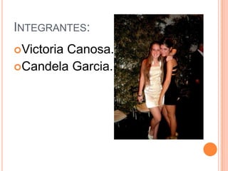 INTEGRANTES:
Victoria
        Canosa.
Candela Garcia.
 