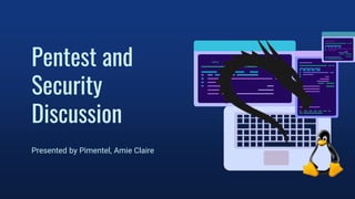 Pentest and
Security
Discussion
Presented by Pimentel, Amie Claire
 