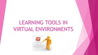 LEARNING TOOLS IN
VIRTUAL ENVIRONMENTS

 