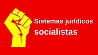 Sistemas jurídicos
socialistas
 