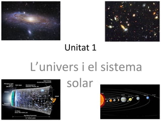 Unitat 1
L’univers i el sistema
solar .
 