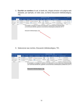 11
5. Escribir un nombre el cual, al darle clic, dirigirá al lector a la página web
deseada, por ejemplo, en este caso, se llama Educación bibliotecológica,
TIC.
6. Seleccionar ese nombre, Educación bibliotecológica, TIC.
 
