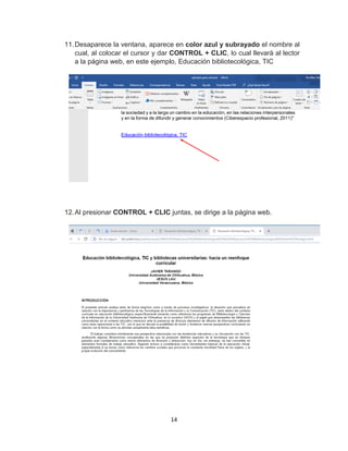 14
11.Desaparece la ventana, aparece en color azul y subrayado el nombre al
cual, al colocar el cursor y dar CONTROL + CLIC, lo cual llevará al lector
a la página web, en este ejemplo, Educación bibliotecológica, TIC
12.Al presionar CONTROL + CLIC juntas, se dirige a la página web.
 