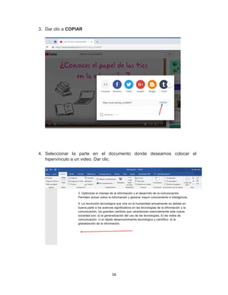 16
3. Dar clic a COPIAR
4. Seleccionar la parte en el documento donde deseamos colocar el
hipervínculo a un video. Dar clic.
 