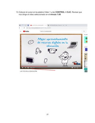 27
13.Colocar el cursor en la palabra Video 1 y dar CONTROL + CLIC. Revisar que
nos dirige al video seleccionado en el minuto 1:00
 