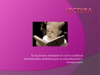 Es el proceso mediante el cual se codifican
determinados símbolos para su entendimiento y
                                 comprensión.
 