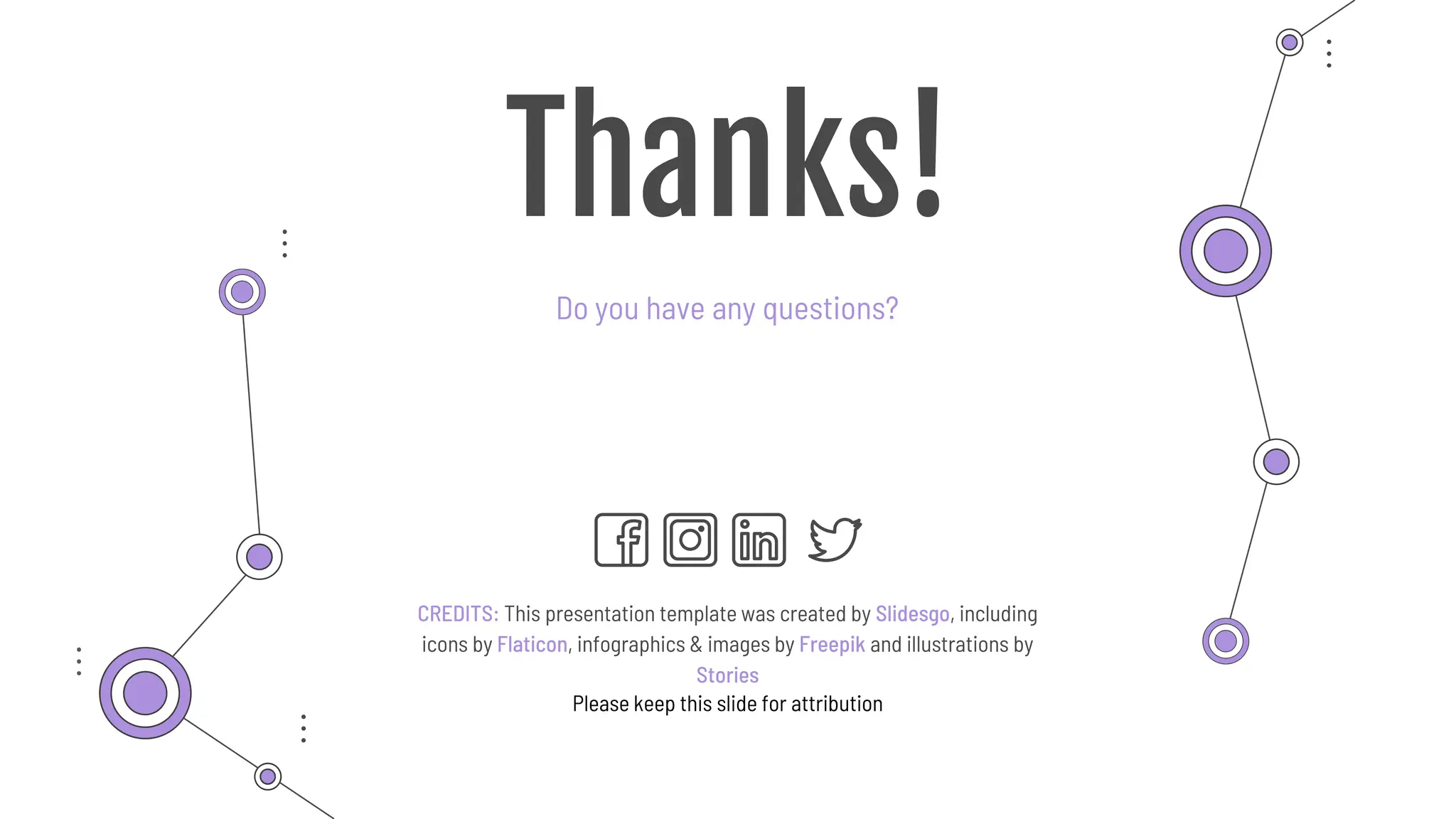 CREDITS: This presentation template was created by Slidesgo, including
icons by Flaticon, infographics & images by Freepik and illustrations by
Stories
Thanks!
Do you have any questions?
Please keep this slide for attribution
 