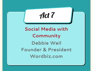 Ac! 7
 Social Media with
   Community
   Debbie Weil
Founder & President
   Wordbiz.com
 