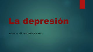 La depresión
EMILIO JOSÉ VERGARA ÁLVAREZ
 