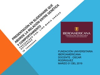 FUNDACIÓN UNIVERSITARIA
IBEROAMERICANA
DOCENTE : OSCAR
RODRIGUEZ
MARZO 01 DEL 2019
 