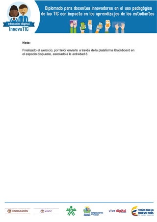 Nota:
Finalizado el ejercicio, por favor enviarlo a través de la plataforma Blackboard en
el espacio dispuesto, asociado a la actividad 8.
 