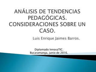Luis Enrique Jaimes Barros.
Diplomado InnovaTIC.
Bucaramanga, junio de 2016.
 