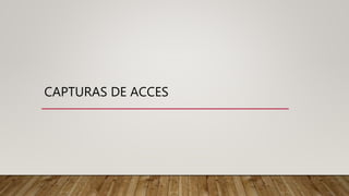 CAPTURAS DE ACCES
 