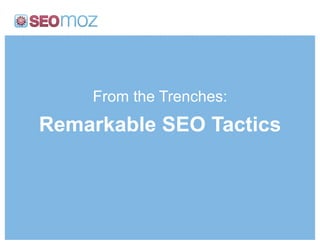 From the Trenches:
Remarkable SEO Tactics
 