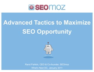 Advanced Tactics to Maximize
     SEO Opportunity




      Rand Fishkin, CEO & Co-founder, SEOmoz
           What’s Next DC, January 2011
 