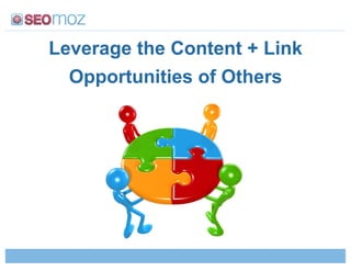 Leverage the Content + Link
  Opportunities of Others
 