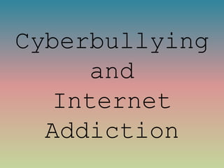 Cyberbullying
and
Internet
Addiction
 