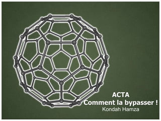 ACTA
Comment la bypasser !
     Kondah Hamza
 