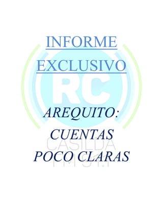INFORME
EXCLUSIVO
AREQUITO:
CUENTAS
POCO CLARAS
 