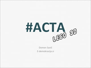 #ACTA
   Domen Savič
 E-demokracija.si
 
