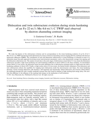 Available online at www.sciencedirect.com




                                           Acta Materialia 59 (2011) 6449–6462
                                                                                                                      www.elsevier.com/locate/actamat




 Dislocation and twin substructure evolution during strain hardening
       of an Fe–22 wt.% Mn–0.6 wt.% C TWIP steel observed
               by electron channeling contrast imaging
                                                 I. Gutierrez-Urrutia ⇑, D. Raabe
                              Max-Planck-Institut fur Eisenforschung, Max-Planck Str. 1, D-40237 Dusseldorf, Germany
                                                   ¨                                              ¨
                                 Received 11 March 2011; received in revised form 3 July 2011; accepted 4 July 2011
                                                           Available online 29 July 2011




Abstract

   We study the kinetics of the substructure evolution and its correspondence to the strain hardening evolution of an Fe–22 wt.%
Mn–0.6 wt.% C TWIP steel during tensile deformation by means of electron channeling contrast imaging (ECCI) combined with electron
backscatter diﬀraction (EBSD). The contribution of twin and dislocation substructures to strain hardening is evaluated in terms of a
dislocation mean free path approach involving several microstructure parameters, such as the characteristic average twin spacing and
the dislocation substructure size. The analysis reveals that at the early stages of deformation (strain below 0.1 true strain) the dislocation
substructure provides a high strain hardening rate with hardening coeﬃcients of about G/40 (G is the shear modulus). At intermediate
strains (below 0.3 true strain), the dislocation mean free path reﬁnement due to deformation twinning results in a high strain rate with a
hardening coeﬃcient of about G/30. Finally, at high strains (above 0.4 true strain), the limited further reﬁnement of the dislocation and
twin substructures reduces the capability for trapping more dislocations inside the microstructure and, hence, the strain hardening
decreases. Grains forming dislocation cells develop a self-organized and dynamically reﬁned dislocation cell structure which follows
the similitude principle but with a smaller similitude constant than that found in medium to high stacking fault energy alloys. We attri-
bute this diﬀerence to the inﬂuence of the stacking fault energy on the mechanism of cell formation.
Ó 2011 Acta Materialia Inc. Published by Elsevier Ltd. All rights reserved.

Keywords: Strain hardening; Electron channeling contrast imaging; Austenitic steel; Dislocation structures; Deformation twinning




1. Introduction                                                              (TRIP) [1,2], twinning-induced plasticity (TWIP) [1,3–8]
                                                                             or microband-induced plasticity (MBIP) [9,10]. The activa-
   High-manganese steels have received much interest in                      tion of these mechanisms is strongly dependent on the
recent years due to their outstanding mechanical properties                  stacking fault energy. TRIP is observed in very low stack-
combining high strength and ductility. This property pro-                    ing fault steels (below 20 mJ mÀ2) and is associated with
ﬁle is attributed to their high strain hardening capacity.                   the transformation of austenite (fcc phase) into e-martens-
High-manganese steels are typically austenitic steels, i.e.                  ite (hexagonal close-packed phase), which in turn further
face-centered cubic (fcc) alloys, with a high Mn content                     acts as nucleus of a0 -martensite (body-centered cubic or
(above 20% wt.%) and additions of elements such as car-                      tetragonal phase) [11,12]. TWIP is observed in medium
bon (<1 wt.%), silicon (<3 wt.%) and aluminum                                stacking fault energy steels (20–40 mJ mÀ2) and is charac-
(<10 wt.%). This steel grade exhibit diﬀerent hardening                      terized by the formation of deformation twins with nano-
mechanisms, such as transformation-induced plasticity                        meter thickness. MBIP has been recently reported in steel
                                                                             grades with high stacking fault energy ($90 mJ mÀ2) and
 ⇑ Corresponding author. Tel.: +49 2116792 211; fax: +49 2115792333.         is attributed to the formation of microbands, which are
   E-mail address: i.gutierrez@mpie.de (I. Gutierrez-Urrutia).               in-grain shear zones that are conﬁned by geometrically nec-

1359-6454/$36.00 Ó 2011 Acta Materialia Inc. Published by Elsevier Ltd. All rights reserved.
doi:10.1016/j.actamat.2011.07.009
 