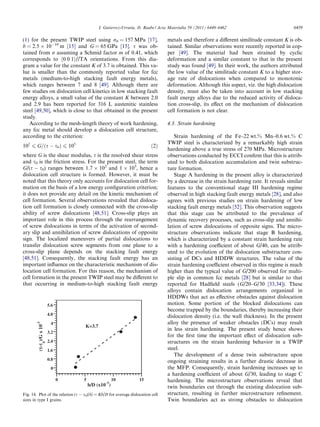 I. Gutierrez-Urrutia, D. Raabe / Acta Materialia 59 (2011) 6449–6462                          6459

(1) for the present TWIP steel using r0 = 157 MPa [17],                           metals and therefore a diﬀerent similitude constant K is ob-
b = 2.5 Â 10À10 m [15] and G = 65 GPa [15]. s was ob-                             tained. Similar observations were recently reported in cop-
tained from r assuming a Schmid factor m of 0.41, which                           per [49]. The material had been strained by cyclic
corresponds to h0 0 1i//TA orientations. From this dia-                           deformation and a similar constant to that in the present
gram a value for the constant K of 3.7 is obtained. This va-                      study was found [49]. In their work, the authors attributed
lue is smaller than the commonly reported value for fcc                           the low value of the similitude constant K to a higher stor-
metals (medium-to-high stacking fault energy metals),                             age rate of dislocations when compared to monotonic
which ranges between 7 and 8 [49]. Although there are                             deformation. Although this aspect, viz. the high dislocation
few studies on dislocation cell kinetics in low stacking fault                    density, must also be taken into account in low stacking
energy alloys, a small value of the constant K between 2.0                        fault energy alloys due to the reduced activity of disloca-
and 2.9 has been reported for 316 L austenitic stainless                          tion cross-slip, its eﬀect on the mechanism of dislocation
steel [49,50], which is close to that obtained in the present                     cell formation is not clear.
study.
   According to the mesh-length theory of work hardening,                         4.3. Strain hardening
any fcc metal should develop a dislocation cell structure,
according to the criterion:                                                          Strain hardening of the Fe–22 wt.% Mn–0.6 wt.% C
   2                              5                                               TWIP steel is characterized by a remarkably high strain
10 6 G=ðs À s0 Þ 6 10                                                    ð2Þ
                                                                                  hardening above a true stress of 270 MPa. Microstructure
where G is the shear modulus, s is the resolved shear stress                      observations conducted by ECCI conﬁrm that this is attrib-
and s0 is the friction stress. For the present steel, the term                    uted to both dislocation accumulation and twin substruc-
G/(s À s0) ranges between 1.7 Â 102 and 1 Â 103, hence a                          ture formation.
dislocation cell structure is formed. However, it must be                            Stage A hardening in the present alloy is characterized
noted that this theory only accounts for dislocation cell for-                    by a decrease in the strain hardening rate. It reveals similar
mation on the basis of a low energy conﬁguration criterion;                       features to the conventional stage III hardening regime
it does not provide any detail on the kinetic mechanism of                        observed in high stacking fault energy metals [28], and also
cell formation. Several observations revealed that disloca-                       agrees with previous studies on strain hardening of low
tion cell formation is closely connected with the cross-slip                      stacking fault energy metals [52]. This observation suggests
ability of screw dislocations [48,51]. Cross-slip plays an                        that this stage can be attributed to the prevalence of
important role in this process through the rearrangement                          dynamic recovery processes, such as cross-slip and annihi-
of screw dislocations in terms of the activation of second-                       lation of screw dislocations of opposite signs. The micro-
ary slip and annihilation of screw dislocations of opposite                       structure observations indicate that stage B hardening,
sign. The localized maneuvers of partial dislocations to                          which is characterized by a constant strain hardening rate
transfer dislocation screw segments from one plane to a                           with a hardening coeﬃcient of about G/40, can be attrib-
cross-slip plane depends on the stacking fault energy                             uted to the evolution of the dislocation substructure con-
[48,51]. Consequently, the stacking fault energy has an                           sisting of DCs and HDDW structures. The value of the
important inﬂuence on the characteristic mechanism of dis-                        strain hardening coeﬃcient observed in this regime is much
location cell formation. For this reason, the mechanism of                        higher than the typical value of G/200 observed for multi-
cell formation in the present TWIP steel may be diﬀerent to                       ple slip in common fcc metals [28] but is similar to that
that occurring in medium-to-high stacking fault energy                            reported for Hadﬁeld steels (G/20–G/30 [33,34]). These
                                                                                  alloys contain dislocation arrangements organized in
                                                                                  HDDWs that act as eﬀective obstacles against dislocation
                        5.6                                                       motion. Some portion of the blocked dislocations can
                                                                                  become trapped by the boundaries, thereby increasing their
                        4.8                                                       dislocation density (i.e. the wall thickness). In the present
                         4                                                        alloy the presence of weaker obstacles (DCs) may result
        -3




                                      K=3.7
        (τ-τ )/G x 10




                                                                                  in less strain hardening. The present study hence shows
                        3.2
                                                                                  for the ﬁrst time the important eﬀect of dislocation sub-
                        2.4                                                       structures on the strain hardening behavior in a TWIP
                   0




                        1.6                                                       steel.
                                                                                     The development of a dense twin substructure upon
                        0.8                                                       ongoing straining results in a further drastic decrease in
                         0                                                        the MFP. Consequently, strain hardening increases up to
                                                                                  a hardening coeﬃcient of about G/30, leading to stage C
                              0       5                10          15             hardening. The microstructure observations reveal that
                                                  -3
                                          b/D (x10 )                              twin boundaries cut through the existing dislocation sub-
Fig. 14. Plot of the relation (s À s0)/G = Kb/D for average dislocation cell      structure, resulting in further microstructure reﬁnement.
sizes in type I grains.                                                           Twin boundaries act as strong obstacles to dislocation
 