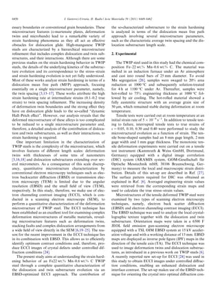 6450                               I. Gutierrez-Urrutia, D. Raabe / Acta Materialia 59 (2011) 6449–6462

essary boundaries or conventional grain boundaries. These              the so-characterized substructure to the strain hardening
microstructure features (e-martensite plates, deformation              is analyzed in terms of the dislocation mean free path
twins and microbands) lead to a remarkable variety of                  approach involving several microstructure parameters,
strain hardening phenomena as they all act as eﬀective                 such as the characteristic average twin spacing and the dis-
obstacles for dislocation glide. High-manganese TWIP                   location substructure length scale.
steels are characterized by a hierarchical microstructure
reﬁnement that includes complex dislocation and twin sub-              2. Experimental
structures, and their interactions. Although there are some
previous studies on the strain hardening behavior in TWIP                  The TWIP steel used in this study had the chemical com-
steels, the details of the underlying kinetics of the substruc-        position Fe–22 wt.% Mn–0.6 wt.% C. The material was
ture evolution and its correspondence to the stress–strain             melted in an induction furnace under an Ar atmosphere
and strain hardening evolution is not yet fully understood.            and cast into round bars of 25 mm diameter. To avoid
Most of these works analyze strain hardening in terms of a             Mn segregation [26], samples were swaged to 20% area
dislocation mean free path (MFP) approach, focusing                    reduction at 1000 °C and subsequently solution-treated
essentially on a single microstructure parameter, namely,              for 4 h at 1100 °C under Ar. Thereafter, samples were
the twin spacing [3,13–17]. These works attribute the high             hot-rolled to 75% engineering thickness at 1000 °C fol-
strain hardening rate at intermediate strains (0.1–0.2 true            lowed by air cooling. The hot-rolled material showed a
strain) to twin spacing reﬁnement. The increasing density              fully austenitic structure with an average grain size of
of deformation twin boundaries and the strong eﬀect they               50 lm, which remained stable during deformation at room
have on dislocation glide leads to the so-called “dynamic              temperature.
Hall–Petch eﬀect”. However, our analysis reveals that the                  Tensile tests were carried out at room temperature at an
deformed microstructure of these alloys is too complicated             initial strain rate of 5 Â 10À4 sÀ1. In addition to tensile test-
to be reduced to a single microstructure parameter and,                ing to failure, interrupted tensile tests to true strains of
therefore, a detailed analysis of the contribution of disloca-         e = 0.05, 0.10, 0.30 and 0.40 were performed to study the
tion and twin substructures, as well as their interactions, to         microstructural evolution as a function of strain. The ten-
strain hardening is required.                                          sile bone-shaped samples had an 8 mm gage length, 2 mm
   One important limitation in the characterization of                 gage width and 1 mm gage thickness. The monotonic ten-
TWIP steels is the complexity of the microstructure, which             sile deformation experiments were carried out on a tensile
involves features of diﬀerent length scales: deformation               test instrument (Kammrath & Weiss GmbH, Dortmund,
twins with thicknesses of some tens of nanometers                      Germany) equipped with a digital image correlation
[3,16,18] and dislocation substructures extending over sev-            (DIC) system (ARAMIS system, GOM-Gesellschaft fur              ¨
eral micrometers. As a consequence of this scale discrep-              Optische Messtechnik mbH, 38106 Braunschweig, Ger-
ancy, quantitative microstructure characterization by                  many) to measure the local and macroscopic strain distri-
conventional electron microscopy techniques such as elec-              bution. Details of this set-up are described in Ref. [27].
tron backscatter diﬀraction (EBSD) or transmission elec-               The surface pattern required for DIC was obtained as
tron microscopy (TEM) is limited due to the angular                    explained in Ref. [6]. Averaged engineering strain values
resolution (EBSD) and the small ﬁeld of view (TEM),                    were retrieved from the corresponding strain maps and
respectively. In this study, therefore, we make use of elec-           used to calculate the true stress–strain values.
tron channeling contrast imaging (ECCI), which is con-                     Microstructures of the tensile deformed TWIP steel were
ducted in a scanning electron microscope (SEM), to                     examined by two types of scanning electron microscopy
perform a quantitative characterization of the deformation             techniques, namely, electron back scatter diﬀraction
microstructure of TWIP steel. The ECCI technique has                   (EBSD) and electron channeling contrast imaging (ECCI).
been established as an excellent tool for examining complex            The EBSD technique was used to analyze the local crystal-
deformation microstructures of metallic materials, reveal-             lographic texture together with the dislocation and twin
ing microstructure features such as deformation twins,                 substructure. Orientation maps were taken in a 6500 F
stacking faults and complex dislocation arrangements from              JEOL ﬁeld emission gun-scanning electron microscope
a wide ﬁeld of view directly in the SEM [6,19–25]. The rea-            equipped with a TSL OIM EBSD system at 15 kV acceler-
son for the recent improvement in the ECCI technique lies              ation voltage and with a working distance of 15 mm. EBSD
in its combination with EBSD. This allows us to eﬃciently              maps are displayed as inverse pole ﬁgure (IPF) maps in the
identify optimum contrast conditions and, therefore, pro-              direction of the tensile axis (TA). The ECCI technique was
duce ECCI images of crystal defects under controlled dif-              used to image deformation twins and dislocation substruc-
fraction conditions [24].                                              tures, as introduced in a previous work on TWIP steels [6].
   The present study aims at understanding the strain hard-            A recently reported new set-up for ECCI [24] was used in
ening behavior of an Fe22 wt.% Mn–0.6 wt.% C TWIP                      this study to obtain ECCI images under controlled diﬀrac-
steel through a complete quantitative characterization of              tion conditions, enabling an enhanced dislocation and
the dislocation and twin substructure evolution via an                 interface contrast. The set-up makes use of the EBSD tech-
EBSD-optimized ECCI approach. The contribution of                      nique for orienting the crystal into optimal diﬀraction con-
 