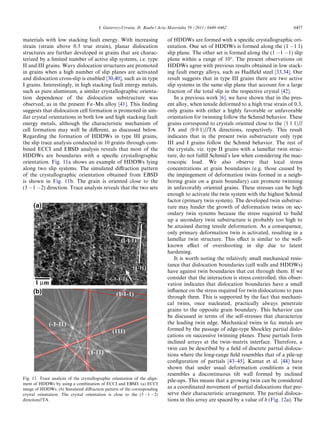 I. Gutierrez-Urrutia, D. Raabe / Acta Materialia 59 (2011) 6449–6462                           6457

materials with low stacking fault energy. With increasing                    of HDDWs are formed with a speciﬁc crystallographic ori-
strain (strain above 0.3 true strain), planar dislocation                    entation. One set of HDDWs is formed along the (1 À1 1)
structures are further developed in grains that are charac-                  slip plane. The other set is formed along the (1 À1 À1) slip
terized by a limited number of active slip systems, i.e. type                plane within a range of 10°. The present observations on
II and III grains. Wavy dislocation structures are promoted                  HDDWs agree with previous results obtained in low stack-
in grains when a high number of slip planes are activated                    ing fault energy alloys, such as Hadﬁeld steel [33,34]. Our
and dislocation cross-slip is enabled [30,40], such as in type               result suggests that in type III grains there are two active
I grains. Interestingly, in high stacking fault energy metals,               slip systems in the same slip plane that account for a large
such as pure aluminum, a similar crystallographic orienta-                   fraction of the total slip in the respective crystal [42].
tion dependence of the dislocation substructure was                             In a previous work [6], we have shown that in the pres-
observed, as in the present Fe–Mn alloy [41]. This ﬁnding                    ent alloy, when tensile deformed to a high true strain of 0.3,
suggests that dislocation cell formation is promoted in sim-                 only grains with either a highly favorable or unfavorable
ilar crystal orientations in both low and high stacking fault                orientation for twinning follow the Schmid behavior. These
energy metals, although the characteristic mechanism of                      grains correspond to crystals oriented close to the h1 1 1i//
cell formation may well be diﬀerent, as discussed below.                     TA and h0 0 1i//TA directions, respectively. This result
Regarding the formation of HDDWs in type III grains,                         indicates that in the present twin substructure only type
the slip trace analysis conducted in 10 grains through com-                  III and I grains follow the Schmid behavior. The rest of
bined ECCI and EBSD analysis reveals that most of the                        the crystals, viz. type II grains with a lamellar twin struc-
HDDWs are boundaries with a speciﬁc crystallographic                         ture, do not fulﬁll Schmid’s law when considering the mac-
orientation. Fig. 11a shows an example of HDDWs lying                        roscopic load. We also observe that local stress
along two slip systems. The simulated diﬀraction pattern                     concentrations at grain boundaries (e.g. those caused by
of the crystallographic orientation obtained from EBSD                       the impingement of deformation twins formed in a neigh-
is shown in Fig. 11b. The grain is oriented close to the                     boring grain on a grain boundary) can promote twinning
(3 À1 À2) direction. Trace analysis reveals that the two sets                in unfavorably oriented grains. These stresses can be high
                                                                             enough to activate the twin system with the highest Schmid
                                                                             factor (primary twin system). The developed twin substruc-
                                                                             ture may hinder the growth of deformation twins on sec-
                                                                             ondary twin systems because the stress required to build
                                                                             up a secondary twin substructure is probably too high to
                                                                             be attained during tensile deformation. As a consequence,
                                                                             only primary deformation twin is activated, resulting in a
                                                                             lamellar twin structure. This eﬀect is similar to the well-
                                                                             known eﬀect of overshooting in slip due to latent
                                                                             hardening.
                                                                                It is worth noting the relatively small mechanical resis-
                                                                             tance that dislocation boundaries (cell walls and HDDWs)
                                                                             have against twin boundaries that cut through them. If we
                                                                             consider that the interaction is stress controlled, this obser-
                                                                             vation indicates that dislocation boundaries have a small
                                                                             inﬂuence on the stress required for twin dislocations to pass
                                                                             through them. This is supported by the fact that mechani-
                                                                             cal twins, once nucleated, practically always penetrate
                                                                             grains to the opposite grain boundary. This behavior can
                                                                             be discussed in terms of the self-stresses that characterize
                                                                             the leading twin edge. Mechanical twins in fcc metals are
                                                                             formed by the passage of edge-type Shockley partial dislo-
                                                                             cations on successive twinning planes. These partials form
                                                                             inclined arrays at the twin–matrix interface. Therefore, a
                                                                             twin can be described by a ﬁeld of discrete partial disloca-
                                                                             tions where the long-range ﬁeld resembles that of a pile-up
                                                                             conﬁguration of partials [43–45]. Kamat et al. [44] have
                                                                             shown that under usual deformation conditions a twin
                                                                             resembles a discontinuous tilt wall formed by inclined
Fig. 11. Trace analysis of the crystallographic orientation of the align-
                                                                             pile-ups. This means that a growing twin can be considered
ment of HDDWs by using a combination of ECCI and EBSD. (a) ECCI
image of HDDWs. (b) Simulated diﬀraction pattern of the corresponding        as a coordinated movement of partial dislocations that pre-
crystal orientation. The crystal orientation is close to the (3 À1 À2)       serve their characteristic arrangement. The partial disloca-
direction//TA.                                                               tions in this array are spaced by a value of h (Fig. 12a). The
 