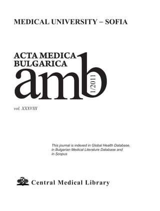 MEDICAL UNIVERSITY − SOFIA
This journal is indexed in Global Health Database,
in Bulgarian Medical Literature Database and
in Scopus
ACTA MEDICA
BULGARICA
ambvol. XXXVIII
1/2011
Central Medical Library
 