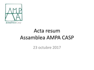 Acta resum
Assamblea AMPA CASP
23 octubre 2017
 