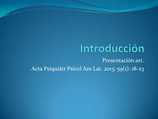 Presentación art.
Acta Psiquiátr Psicol Am Lat. 2013; 59(1): 18-23
 