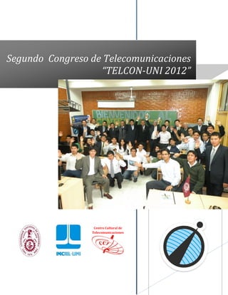 Segundo Congreso de Telecomunicaciones
                   “TELCON-UNI 2012”




                  Centro Cultural de
                 Telecomunicaciones
 