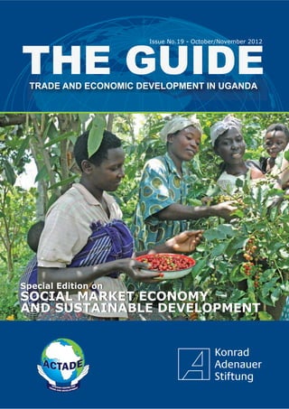 TRADE AND ECONOMIC DEVELOPMENT IN UGANDA
Issue No.19 - October/November 2012
Special Edition on
SOCIAL MARKET ECONOMY
AND SUSTAINABLE DEVELOPMENT
 