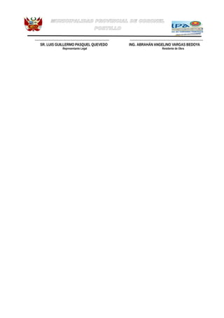 MUNICIPALIDAD PROVINCIAL DE CORONEL
PORTILLO
--------------------------------------------------------------------- --------------------------------------------------------------------
SR. LUIS GUILLERMO PASQUEL QUEVEDO ING. ABRAHÁN ANGELINO VARGAS BEDOYA
Representante Legal Residente de Obra
 