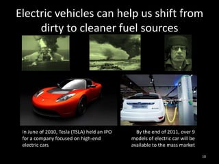 Electric vehicles can help us shift from dirty to cleaner fuel sources<br />10<br />In June of 2010, Tesla (TSLA) held an ...
