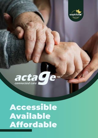 Accessible
Available
Affordable
actage
connected care
TM
TM
 