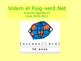 Volem el Puig-verd.Net Projecte Agenda 21 Curs 2010-2011 