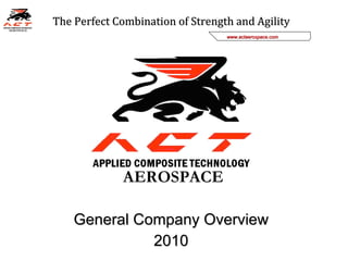 General Company Overview 2010 The Perfect Combination of Strength and Agility 