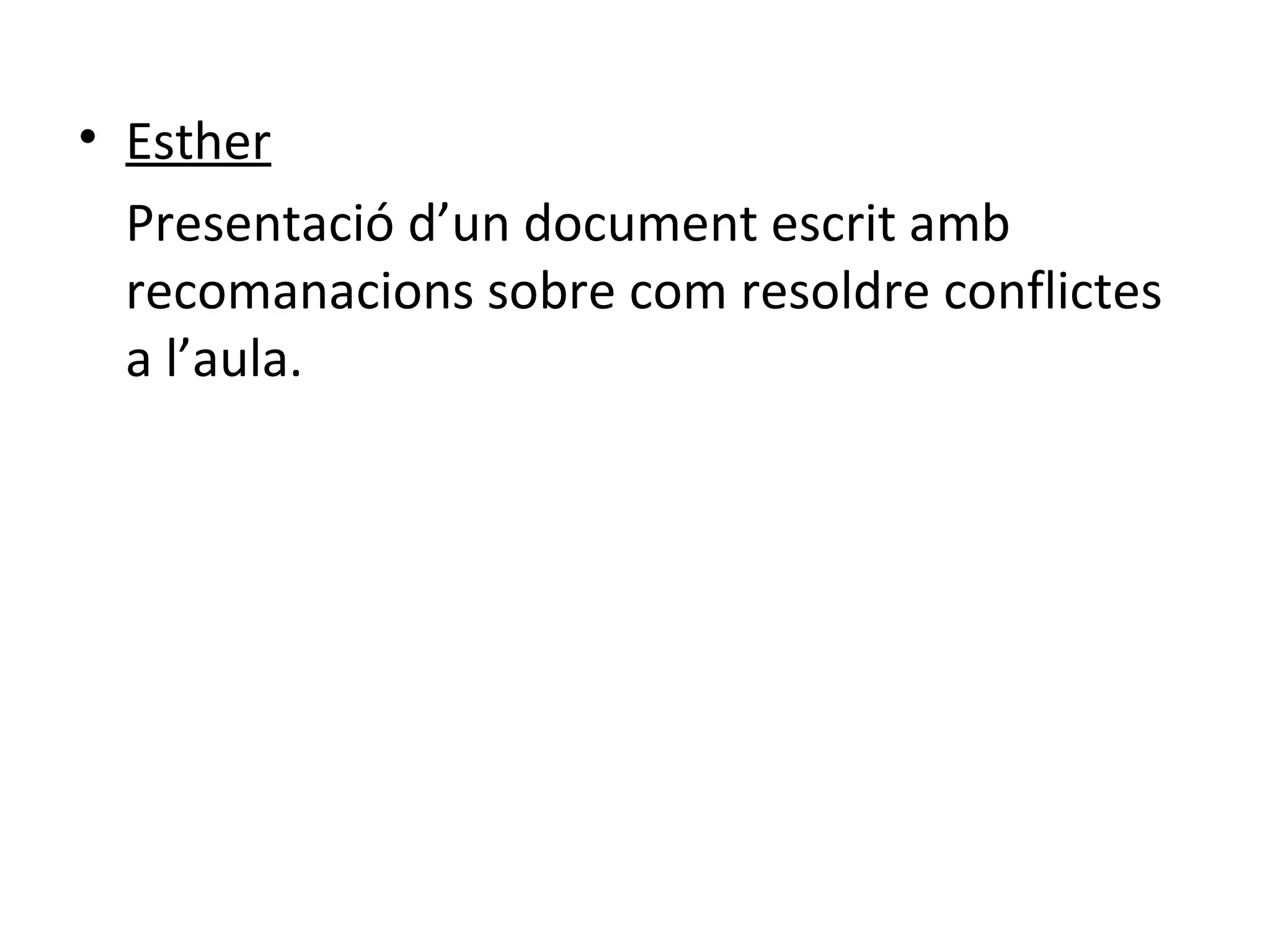 Esther Presentació d’un document escrit amb recomanacions sobre com resoldre conflictes a l’aula.   