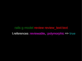 rails g model  review review_text:text t.references  :reviewable ,  :polymorphic  =>  true 