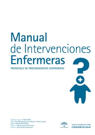 PROTOCOLO DE PROCEDIMIENTOS ENFERMEROS
Depósito Legal: H-325-2009
Edita: Área Hospitalaria Juan Ramón Jiménez Huelva
ISBN: 978-84-692-7890-1
Diseño: Estudio Aurea Creaciones
Imprime: Artes Gráficas Bonanza
 