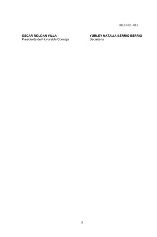 100.01.02 - 013
8
OSCAR ROLDAN VILLA YURLEY NATALIA BERRIO BERRIO
Presidente del Honorable Concejo Secretaria
 