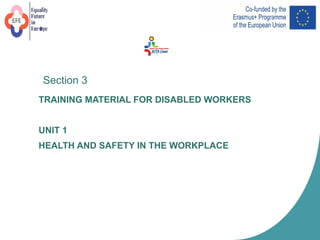Section 3
TRAINING MATERIAL FOR DISABLED WORKERS
UNIT 1
HEALTH AND SAFETY IN THE WORKPLACE
 