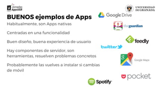 BUENOS ejemplos de Apps
Habitualmente, son Apps nativas
Centradas en una funcionalidad
Buen diseño, buena experiencia de u...