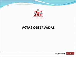 ACTAS OBSERVADAS SECRETARIA GENERAL . 1  JNE 