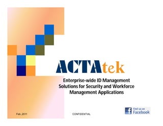 CONFIDENTIALFeb ,2011
Enterprise-wide ID Management
Solutions for Security and Workforce
Management Applications
 
