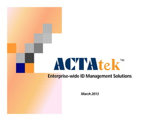 Enterprise-wide ID Management Solutions 
March 2013 
TM 
 