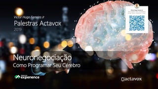 Palestras Actavox
2019
Victor Hugo Ferreira Jr
Neuronegociação
Como Programar Seu Cérebro
 