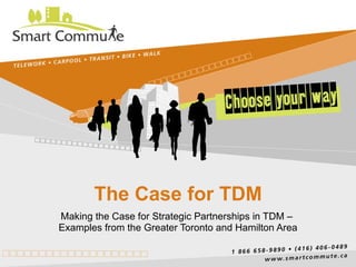 The Case for TDM Making the Case for Strategic Partnerships in TDM –  Examples from the Greater Toronto and Hamilton Area 