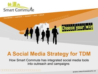 A Social Media Strategy for TDM
How Smart Commute has integrated social media tools
into outreach and campaigns
 
